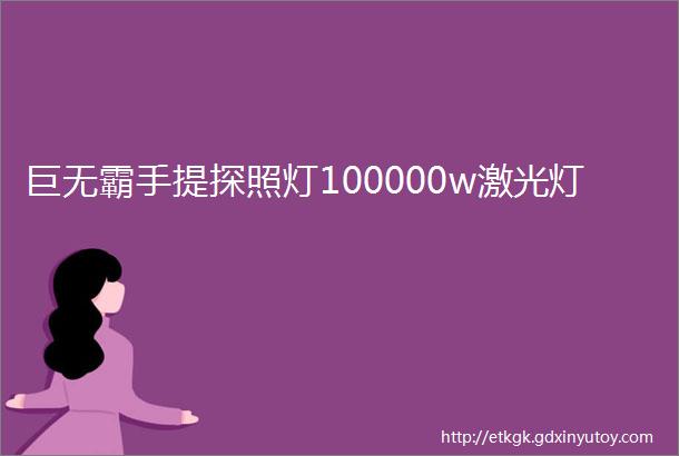 巨无霸手提探照灯100000w激光灯